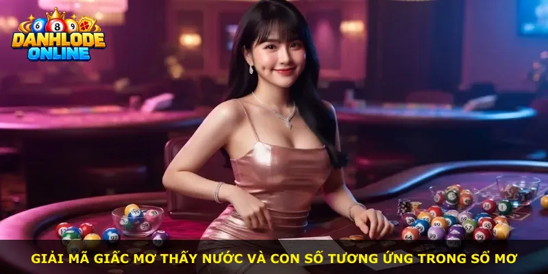 Giải mã giấc mơ thấy nước và con số tương ứng trong sổ mơ