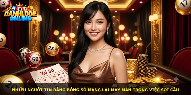 Nhiều người tin rằng bóng số mang lại may mắn trong việc soi cầu